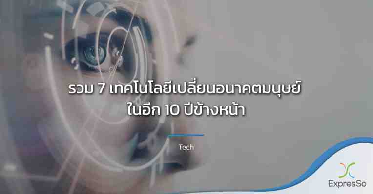 รวม 7 เทคโนโลยีเปลี่ยนอนาคตมนุษย์ในอีก 10 ปีข้างหน้า